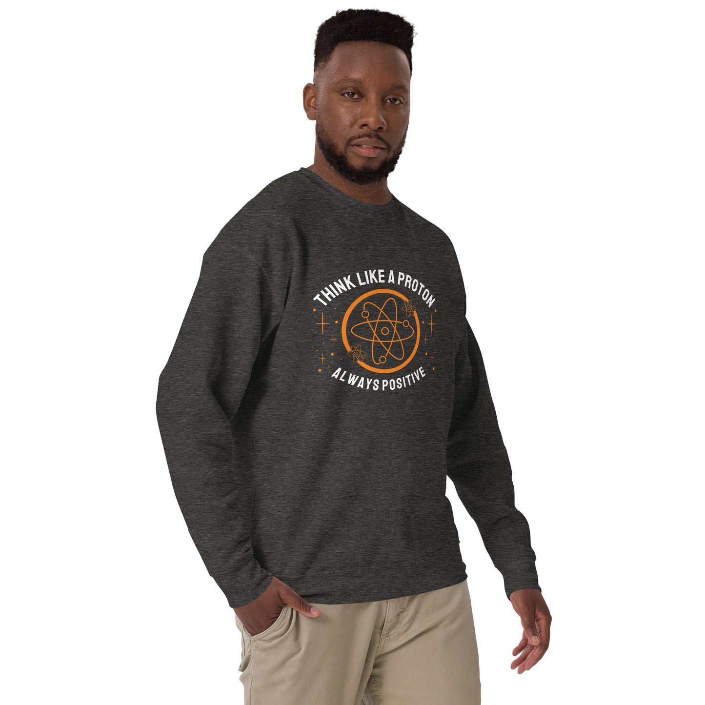 Unisex Premium Sweatshirt - Think Like A Proton - Always Positive