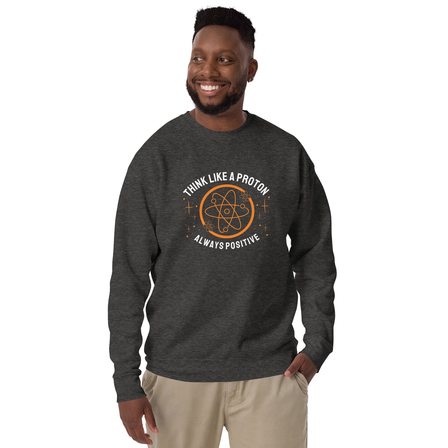 Unisex Premium Sweatshirt - Think Like A Proton - Always Positive